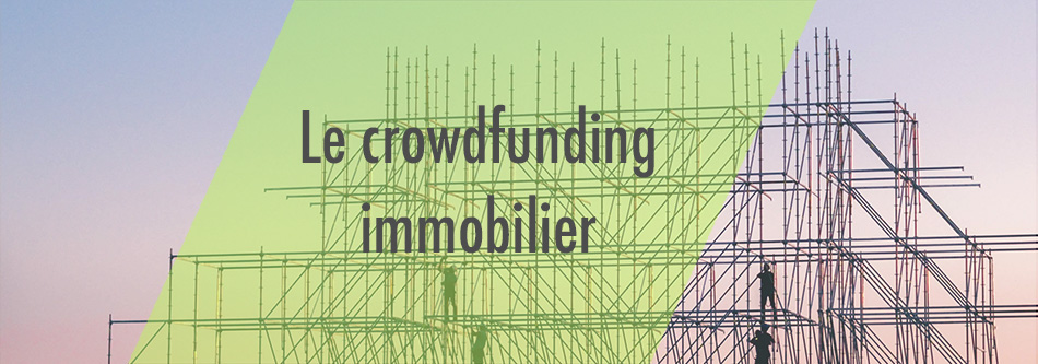 Tout savoir sur le crowdfunding immobilier